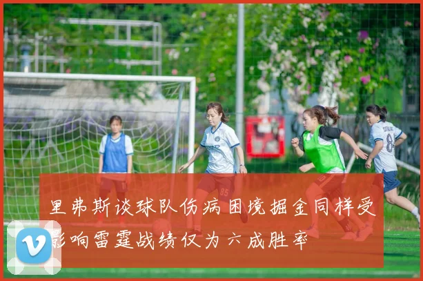 里弗斯谈球队伤病困境掘金同样受影响雷霆战绩仅为六成胜率