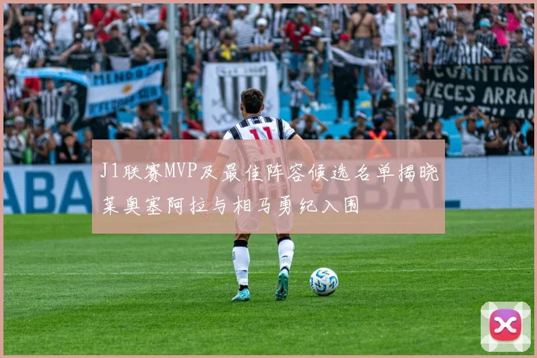 J1联赛MVP及最佳阵容候选名单揭晓莱奥塞阿拉与相马勇纪入围