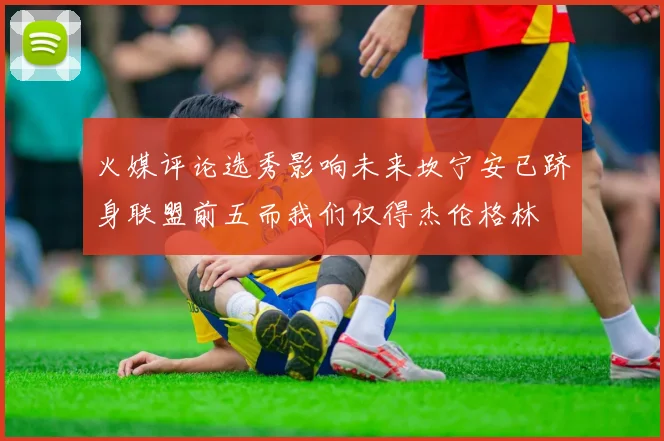 火媒评论选秀影响未来坎宁安已跻身联盟前五而我们仅得杰伦格林