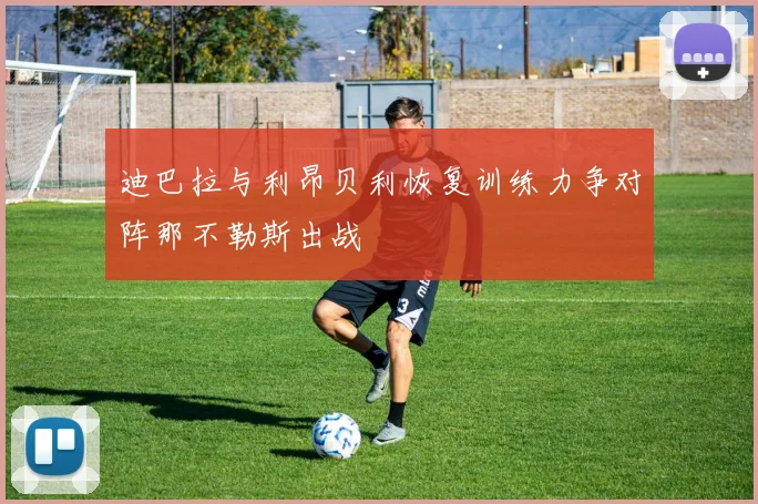 迪巴拉与利昂贝利恢复训练力争对阵那不勒斯出战