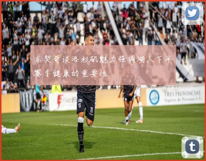 东契奇谈洛杉矶魅力强调湖人下半赛季健康的重要性
