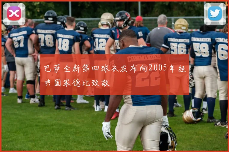 巴萨全新第四球衣发布向2005年经典国家德比致敬