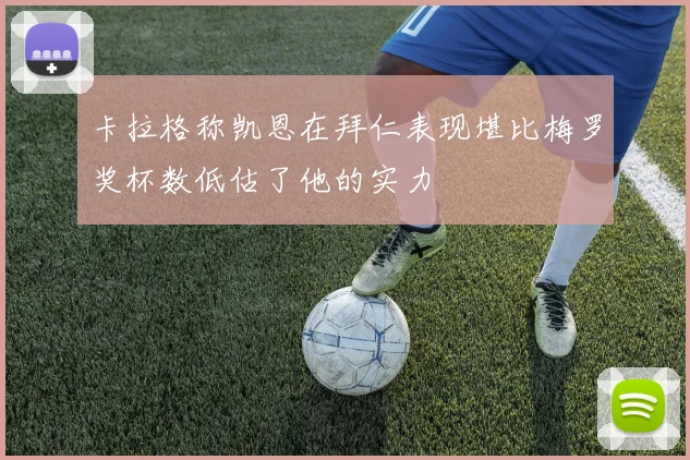 卡拉格称凯恩在拜仁表现堪比梅罗奖杯数低估了他的实力